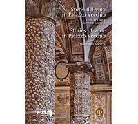 Storie del Vino in Palazzo Vecchio / Stories of Wine in Palazzo Vecchio: Arte, Politica, Gusto E Società / Art, Politics, Taste and Society