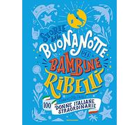 Storie della buonanotte per bambine ribelli.100 donne italiane