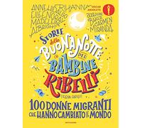 Storie della buonanotte per bambine ribelli.100 donne migranti