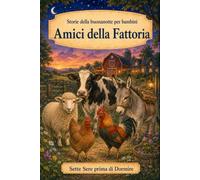 Storie della buonanotte per bambini: Amici della Fattoria: 5 (Sette Sere prima di Dormire)