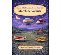 Storie della buonanotte per bambini: Macchine Volanti (Sette Sere prima di Dormire)