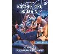 Storie della Buonanotte per Bimbi Felici: Magici Racconti da 5 Minuti con Illustrazioni a Colori per Educare e Far Sognare