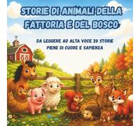 Storie di animali della fattoria e del bosco: Da leggere ad alta voce 20 storie piene di cuore e sapienza