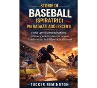 STORIE DI BASEBALL ISPIRATRICI PER RAGAZZI ADOLESCENTI: Storie vere di determinazione, grinta e giovani giocatori che hanno trasformato le difficoltà in successi
