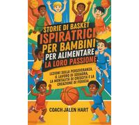 STORIE DI BASKET ISPIRATRICI PER BAMBINI PER ALIMENTARE LA LORO PASSIONE: Lezioni sulla perseveranza, il lavoro di squadra, la mentalità di crescita e la creazione di fiducia