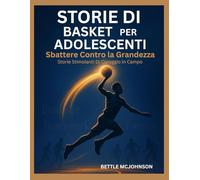 STORIE DI BASKET PER ADOLESCENTI: Slamming Into Greatness, Storie Stimolanti Di Coraggio In Campo