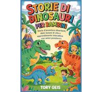 Storie di dinosauri per bambini: Storie d'avventura divertenti, dolci lezioni di vita e apprendimento interattivo con amici preistorici