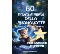 Storie di dolci Animali di 5 Minuti. Favole per bambini 0-3 anni: 60 Favole per Bambini - magiche Storie della Buonanotte Illustrate a colori: Sogni ... affascinanti Racconti, e Momenti di dolcezza.