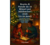 Storie di Natale da 10 Minuti per Adolescenti 2025: Racconti Brevi, Festosi E Incoraggianti Per Sfruttare Al Meglio Le Tue Vacanze