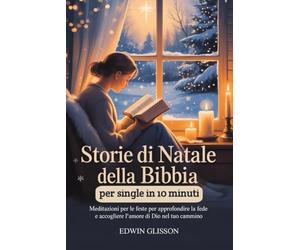 Storie di Natale della Bibbia per single in 10 minuti: Meditazioni per le feste per approfondire la fede e accogliere l'amore di Dio nel tuo cammino