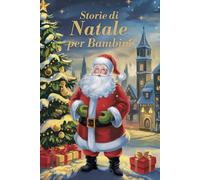 Storie di Natale per Bambini: Edizione Illustrata a Colori. Libro Natale Bambini