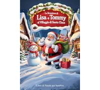 Storie di Natale per Bambini: Le Avventure di Lisa e Tommy al Villaggio di Santa Claus. Libro illustrato a Colori