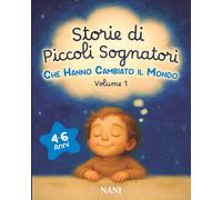 Storie di piccoli sognatori che hanno cambiato il mondo - Volume 1: Un libro d’ispirazione per bambini sui grandi personaggi della storia