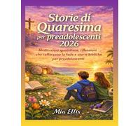Storie di Quaresima per preadolescenti 2026: Meditazioni quotidiane, riflessioni che rafforzano la fede e storie bibliche per preadolescenti