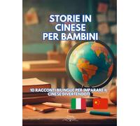 Storie in Cinese per Bambini: 10 Racconti Bilingue per imparare il Cinese divertendoti