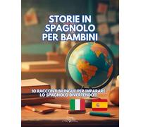 Storie in Spagnolo per Bambini: 10 Racconti Bilingue per imparare lo Spagnolo divertendoti