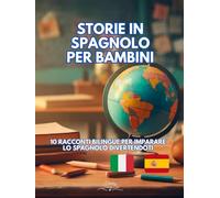 Storie in Spagnolo per Bambini: 10 Racconti Bilingue per imparare lo Spagnolo divertendoti