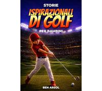 Storie ispirazionali di golf per bambini: 15 Storie Vere Ispiratrici di Golf per Giovani Lettori con Lezioni di Coraggio, Perseveranza e Mai Arrendersi