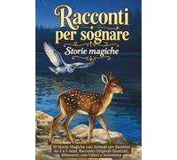 Storie magiche - Racconti per sognare: 10 Storie Magiche con Animali per Bambini da 2 a 5 Anni Racconti Originali Illustrati, Rilassanti, con Valori e Autostima
