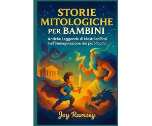 STORIE MITOLOGICHE PER BAMBINI: Antiche Leggende di, Mostri ed Eroi nell’immaginazione dei più Piccini