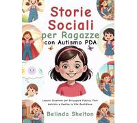 Storie Sociali per Ragazze con Autismo PDA: Lezioni Illustrate per Sviluppare Fiducia, Fare Amicizia e Gestire la Vita Quotidiana