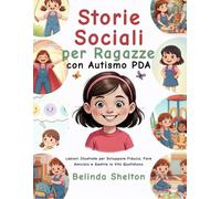 Storie Sociali per Ragazze con Autismo PDA: Lezioni Illustrate per Sviluppare Fiducia, Fare Amicizia e Gestire la Vita Quotidiana