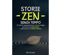 Storie Zen Senza Tempo: Gli antichi insegnamenti per trovare la pace, coltivare la consapevolezza e abbracciare la crescita interiore.