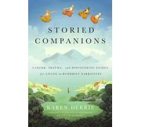 Storied Companions : Cancer, Trauma, and Discovering Guides for Living in Buddhist Narratives