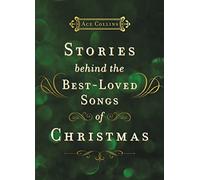 Stories Behind the Best-Loved Songs of Christmas: Heartwarming Stories Behind Popular Carols