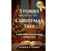 Stories Beneath the Christmas Tree: Heartwarming Christmas Stories for Families, Teens, and Adults - A Cozy Holiday Book Filled with Feel-Good Tales of Love, Hope, and the True Spirit of Christmas
