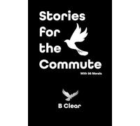 STORIES FOR THE COMMUTE: with 98 morals