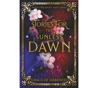 Stories For The Sunless Dawn : Love can survive the night- but can it survive what dawn reveals?: The night has broken, but the light brings no peace. (What The Night Kept)
