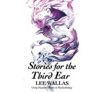Stories for the Third Ear: Using Hypnotic Fables in Psychotherapy