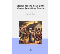 Stories for the Young; Or, Cheap Repository Tracts (Classic Books)