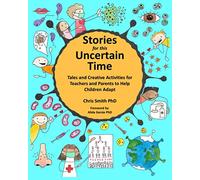 Stories for this Uncertain Time: Tales and Creative Activities for Teachers and Parents to help Children Adapt (Storytelling Schools)