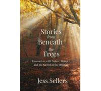 Stories from Beneath the Trees : Encounters with Nature, Wonder, and the Sacred in the Ordinary