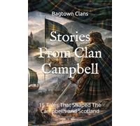 Stories From Clan Campbell: 15 Tales That Shaped The Campbells and Scotland (Clan Stories)
