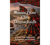 Stories From Clan Donnachaidh: 15 Tales That Shaped the Robertsons and Scotland (Clan Stories)