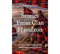 Stories From Clan Hamilton: 15 Tales That Shaped The Hamiltons and Scotland (Clan Stories)