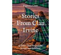 Stories From Clan Irvine: 15 Tales That Shaped the Irvines and Scotland (Clan Stories)