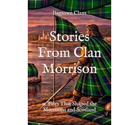 Stories From Clan Morrison: 15 Tales That Shaped the Morrisons and Scotland (Clan Stories)