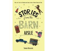 Stories from the Barn Aisle: Real Life Tales of Humor and Grace from a Horse Obsessed Girl