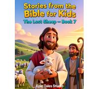 Stories from the Bible for Kids: The Lost Sheep - Book 7: A Heartwarming Bible Story About God’s Love for Every Child
