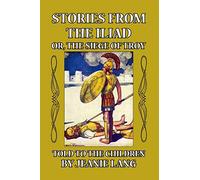 Stories from the Iliad: Or the Siege of Troy Told to the Children