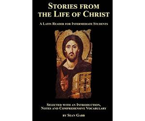 Stories from the Life of Christ: A Latin Reader for Intermediate Students: Selected, with an Introduction, Notes and Comprehensive Vocabulary: 6 (Gr nd Latin Readers)