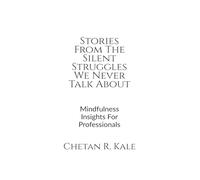Stories From The Silent Struggles We Never Talk About: Mindfulness Insights For Professionals