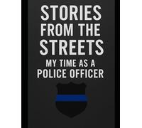 Stories from the Streets My Time as a Police Officer