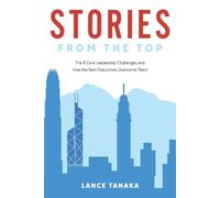 Stories from the Top: The 8 Core Leadership Challenges and How the Best Executives Overcame Them