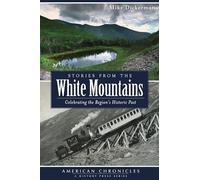 Stories from the White Mountains: Celebrating the Region's Historic Past (American Chronicles)