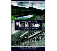 Stories from the White Mountains: Celebrating the Region's Historic Past (American Chronicles)